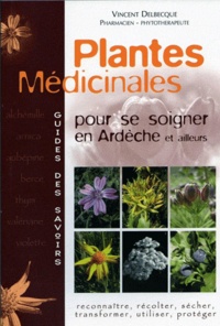 Vincent Delbecque - Plantes médicinales - Pour se soigner en Ardèche et ailleurs.