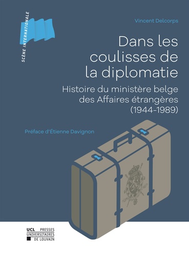 Vincent Delcorps - Dans les coulisses de la diplomatie - Histoire du ministère belge des Affaires étrangères (1944-1989).