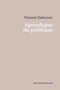 Vincent Delecroix - Apocalypse du politique.