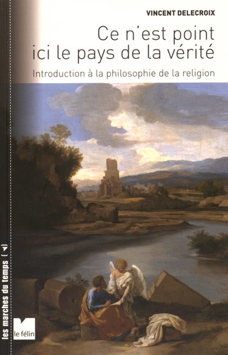 Vincent Delecroix - Ce n'est point ici le pays de la vérité - Introduction à la philosophie de la religion.