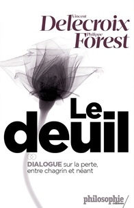 Vincent Delecroix et Philippe Forest - Le deuil - Entre le chagrin et le néant.