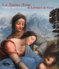Vincent Delieuvin - La Sainte Anne l'ultime chef-d'oeuvre de Léonard de Vinci - L'album de l'exposition. Paris, Musée du Louvre du 29 mars au 25 juin 2012.