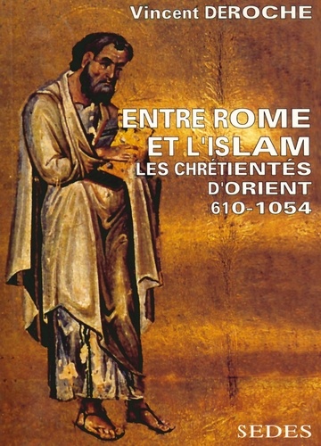 Entre Rome et l'Islam. Les chrétientés d'Orient 610-1054