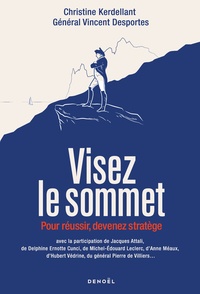 Vincent Desportes et Christine Kerdellant - Visez le sommet - Pour réussir, devenez stratège.