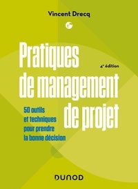 Vincent Drecq - Pratiques de management de projet - 4e éd. - Pratiques de management de projet - 50 outils et techniques pour réussir vos projets.