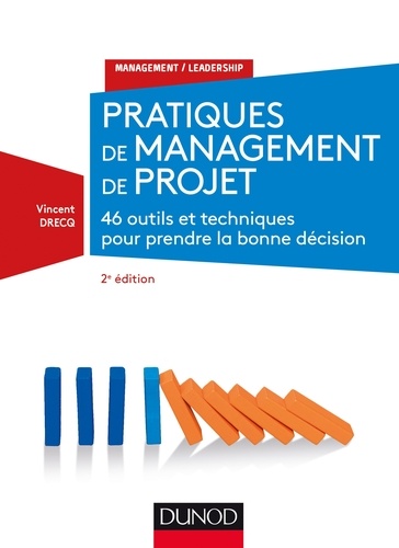 Pratiques de management de projet. 46 outils et techniques pour prendre la bonne décision 2e édition