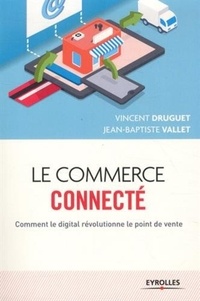 Vincent Druguet et Jean-Baptiste Vallet - Le commerce connecté - Comment le digital révolutionne le point de vente.