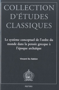 Vincent Du Sablon - Le système conceptuel de l'ordre du monde dans la pensée grecque à l'époque archaïque.