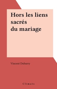 Vincent Dubary - Hors les liens sacrés du mariage.