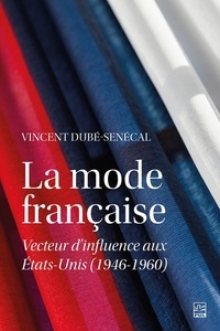Vincent Dubé-Senécal - La mode française. Vecteur d’influence aux États-Unis (1946-1960).