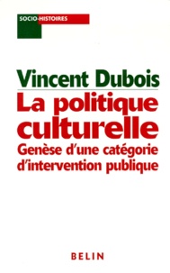 Vincent Dubois - La Politique Culturelle. Genese D'Une Categorie D'Intervention Publique.