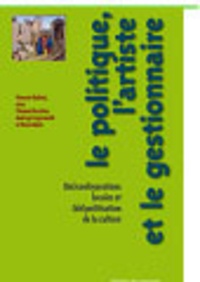 Vincent Dubois - Le politique, l'artiste et le gestionnaire - (Re)configurations locales et (dé)politisation de la culture.