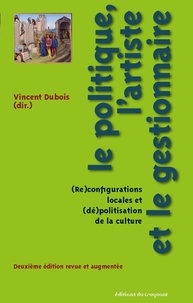 Vincent Dubois - Le politique, l'artiste et le gestionnaire - (Re)configurations locales et (dé)polisation de la culture.