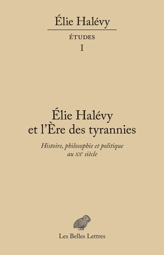 Elie Halévy et l'ère des tyrannies. Histoire, philosophie et politique au XXe siècle