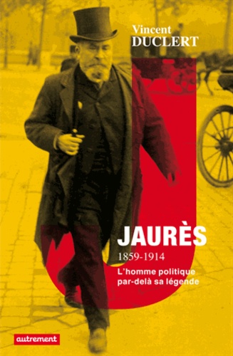 Jaurès 1859-1914. La politique et la légende