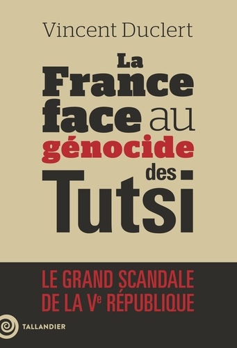La fin du déni. La France face au génocide des Tutsi du Rwanda