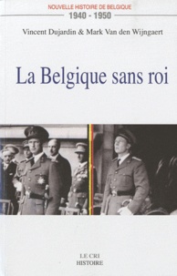 Vincent Dujardin et Mark Van den Wijngaert - Nouvelle histoire de Belgique 1940-1950 - La Belgique sans roi.