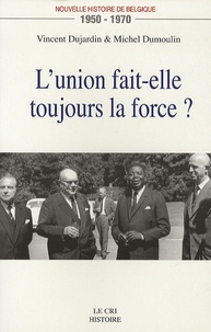 Vincent Dujardin et Michel Dumoulin - Nouvelle histoire de Belgique 1950-1970 - L'union fait-elle toujours la force ?.