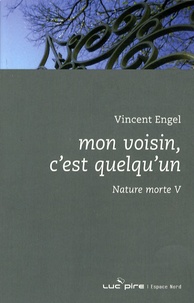 Vincent Engel - Mon voisin, c'est quelqu'un - Nature morte V.