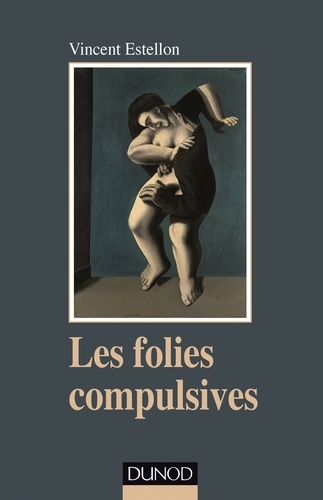 Vincent Estellon - Les folies compulsives - Des rituels obsessionnels aux agirs limites.