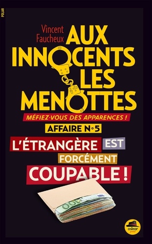 Vincent Faucheux - Aux innocents les menottes Tome 5 : L'étrangère est forcement coupable !.