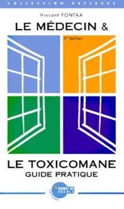 Vincent Fontaa - Le Medecin Et Le Toxicomane. Guide Pratique, 3eme Edition.