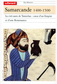 Vincent Fourniau et  Collectif - SAMARCANDE 1400-1500. - La cité-oasis de Tamerlan : coeur d'un empire et d'une Renaissance.