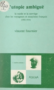 Vincent Fournier et Régis Boyer - L'utopie ambiguë - La Suède et la Norvège chez les voyageurs et essayistes français, 1882-1914.