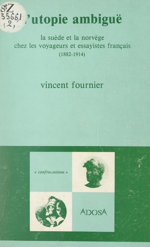 L'utopie ambiguë. La Suède et la Norvège chez les voyageurs et essayistes français, 1882-1914