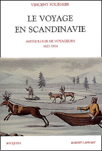 Vincent Fournier - Le voyage en Scandinavie - Anthologie de voyageurs 1627-1914.