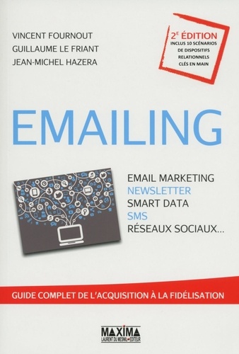 Emailing : Email marketing, Newsletter, Smart data, SMS, Réseaux sociaux.... Guide complet de l'acquisition à la fidélisation 2e édition