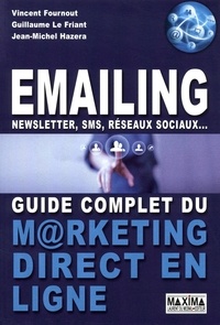 Vincent Fournout et Guillaume Le friant - Emailing, Newsletter, sms, réseaux sociaux - Guide complet du marketing direct en ligne.