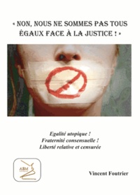 Vincent Foutrier - Non, nous ne sommes pas tous égaux face à la justice !.