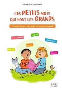 Vincent Gaudin - Ces petits mots qui font les grands - Deviner le sens des mots est un jeu d'enfant !.
