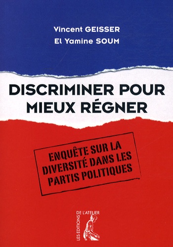 Vincent Geisser et El Yamine Soum - Discriminer pour mieux régner - Enquête sur la diversité dans les partis politiques.