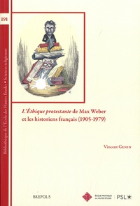 Vincent Genin - L'Ethique protestante de Max Weber et les historiens français (1905-1979).