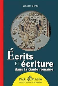 Vincent Gentil - Ecrivains et écriture dans la Gaule romaine.