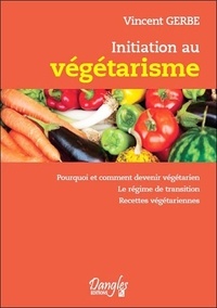 Vincent Gerbe - Initiation au végétarisme - Pourquoi et comment devenir végétarien.