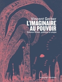 Vincent Gerber - L'imaginaire au pouvoir - Science-fiction, politique et utop - Science-fiction, politique et utopies.