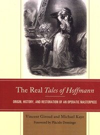 Vincent Giroud et Michael Kaye - The Real Tales of Hoffmann - Origin, History, and Restoration of an Operatic Masterpiece.