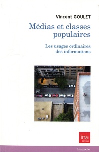 Vincent Goulet - Médias et classes populaires - Les usages ordinaires des informations.