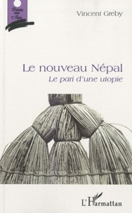 Vincent Gréby - Le nouveau Népal - Le pari d'une utopie.