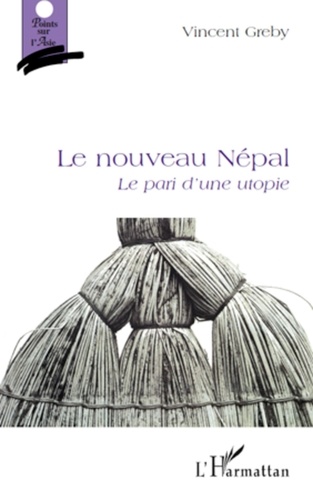 Vincent Gréby - Le nouveau Népal - Le pari d'une utopie.