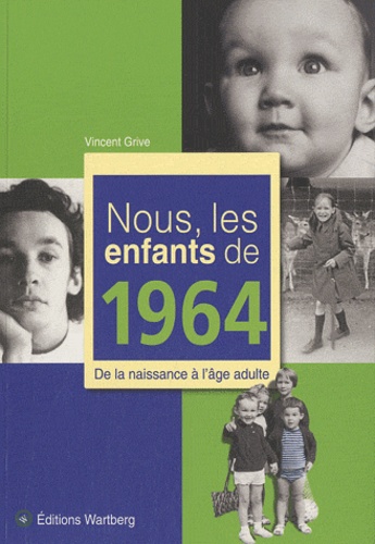 Vincent Grive - Nous, les enfants de 1964 - De la naissance à l'âge adulte.