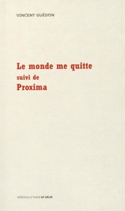 Vincent Guédon - Le monde me quitte suivi de Proxima.