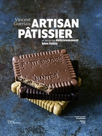 Vincent Guerlais et Louis Laurent Grandadam - Artisan pâtissier - 60 recettes délicieusement bien faites.