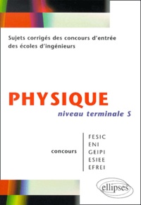 Vincent Haas - Physique Niveau Tle S Concours FESIC/ENI/GEIPI/ESIEE/EFREI. - Sujets corrigés.