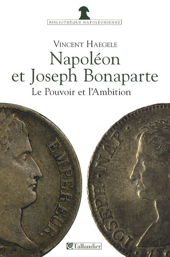 Napoléon et Joseph Bonaparte. Le pouvoir et l'ambition