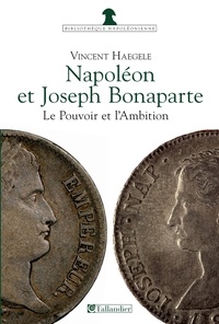 Vincent Haegele - Napoléon et Joseph Bonaparte - Le pouvoir et l'ambition.