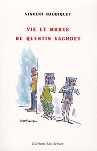 Vincent Haudiquet - Vie et morts de Quentin Vachdet.